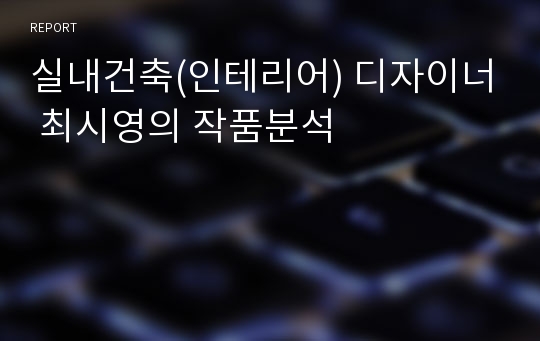 실내건축(인테리어) 디자이너 최시영의 작품분석