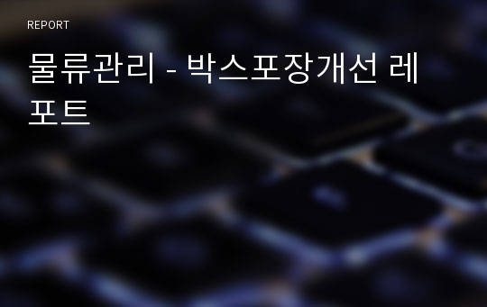 물류관리 - 박스포장개선 레포트