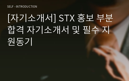 [자기소개서] STX 홍보 부분 합격 자기소개서 및 필수 지원동기