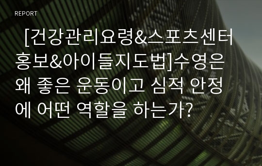   [건강관리요령&amp;스포츠센터홍보&amp;아이들지도법]수영은 왜 좋은 운동이고 심적 안정에 어떤 역할을 하는가?