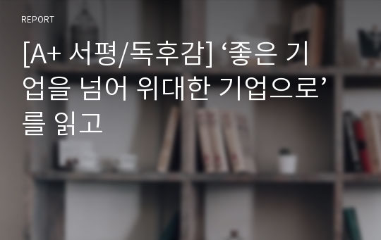 [A+ 서평/독후감] ‘좋은 기업을 넘어 위대한 기업으로’를 읽고