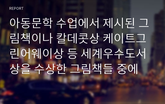 아동문학 수업에서 제시된 그림책이나 칼데콧상 케이트그린어웨이상 등 세계우수도서상을 수상한 그림책들 중에