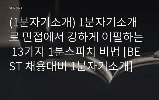 (1분자기소개) 1분자기소개로 면접에서 강하게 어필하는 13가지 1분스피치 비법 [BEST 채용대비 1분자기소개]