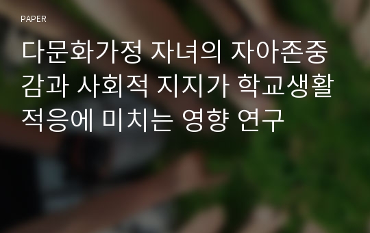 다문화가정 자녀의 자아존중감과 사회적 지지가 학교생활적응에 미치는 영향 연구