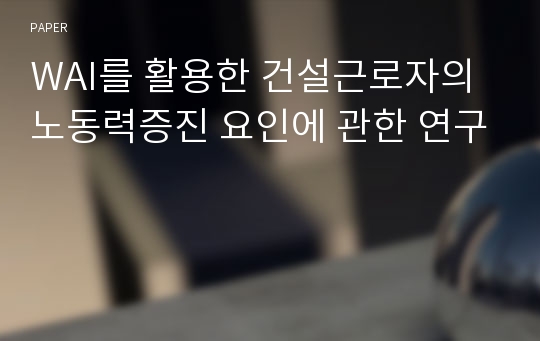 WAI를 활용한 건설근로자의 노동력증진 요인에 관한 연구