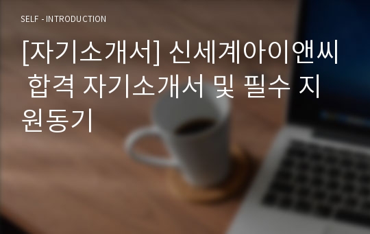 [자기소개서] 신세계아이앤씨 합격 자기소개서 및 필수 지원동기