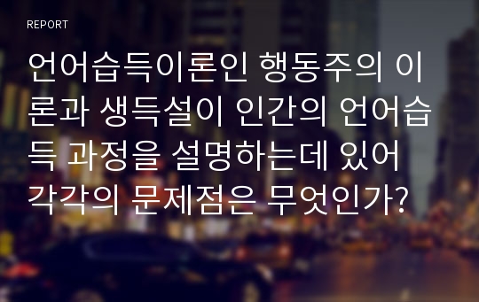 언어습득이론인 행동주의 이론과 생득설이 인간의 언어습득 과정을 설명하는데 있어 각각의 문제점은 무엇인가?