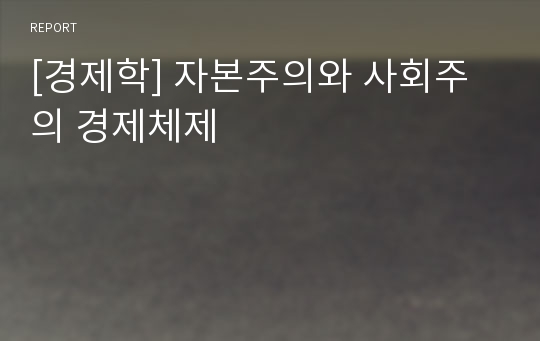 [경제학] 자본주의와 사회주의 경제체제