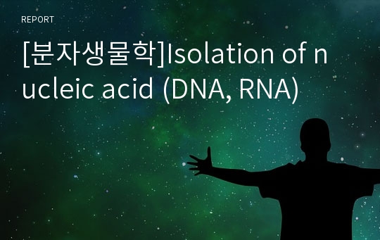 [분자생물학]Isolation of nucleic acid (DNA, RNA)