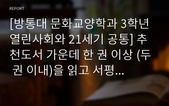 [방통대 문화교양학과 3학년 열린사회와 21세기 공통] 추천도서 가운데 한 권 이상 (두 권 이내)을 읽고 서평을 작성하되, 서평의 내용 속에는 “왜 언론에서 다루는 사회현상