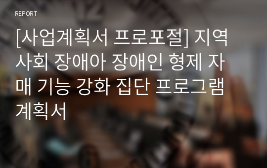 [사업계획서 프로포절] 지역사회 장애아 장애인 형제 자매 기능 강화 집단 프로그램계획서