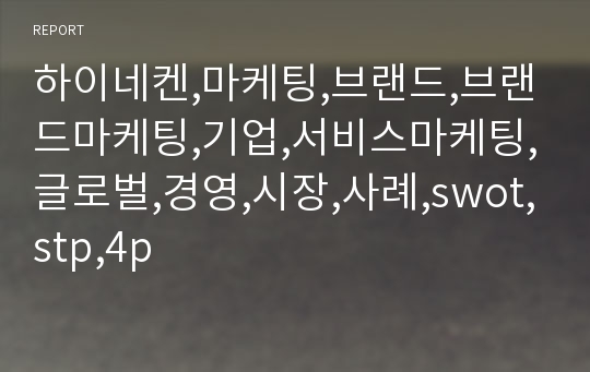 하이네켄,마케팅,브랜드,브랜드마케팅,기업,서비스마케팅,글로벌,경영,시장,사례,swot,stp,4p