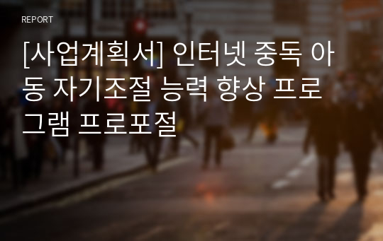 [사업계획서] 인터넷 중독 아동 자기조절 능력 향상 프로그램 프로포절