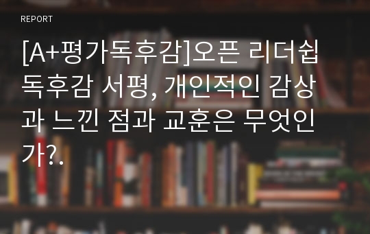 [A+평가독후감]오픈 리더쉽 독후감 서평, 개인적인 감상과 느낀 점과 교훈은 무엇인가?.