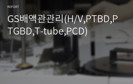 GS배액관관리(H/V,PTBD,PTGBD,T-tube,PCD)