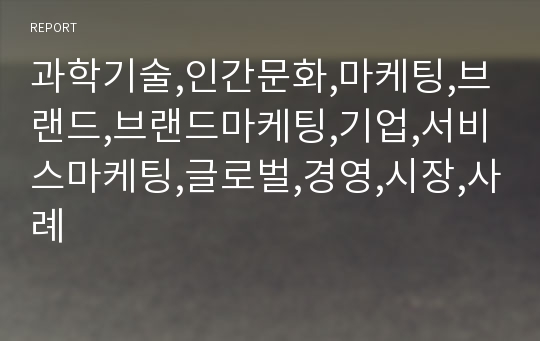 과학기술,인간문화,마케팅,브랜드,브랜드마케팅,기업,서비스마케팅,글로벌,경영,시장,사례