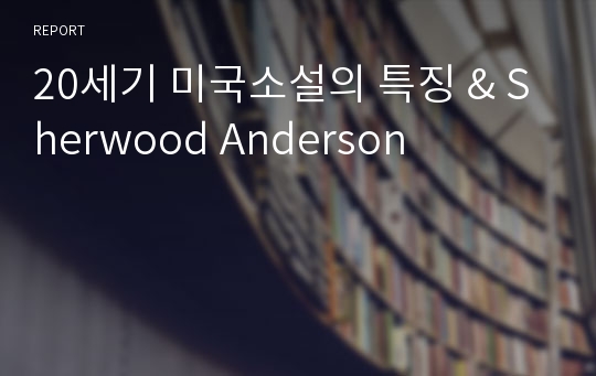 20세기 미국소설의 특징 &amp; Sherwood Anderson