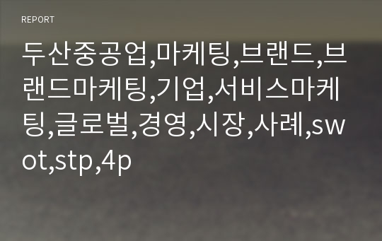 두산중공업,마케팅,브랜드,브랜드마케팅,기업,서비스마케팅,글로벌,경영,시장,사례,swot,stp,4p