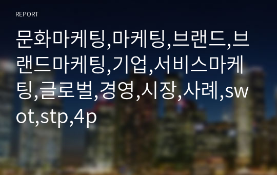 문화마케팅,마케팅,브랜드,브랜드마케팅,기업,서비스마케팅,글로벌,경영,시장,사례,swot,stp,4p