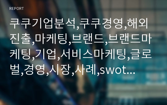 쿠쿠기업분석,쿠쿠경영,해외진출,마케팅,브랜드,브랜드마케팅,기업,서비스마케팅,글로벌,경영,시장,사례,swot,stp,4p