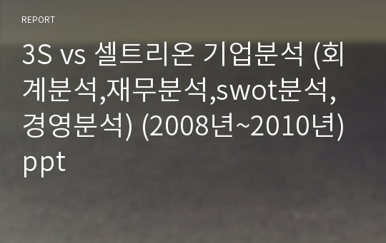 3S vs 셀트리온 기업분석 (회계분석,재무분석,swot분석,경영분석) (2008년~2010년)ppt