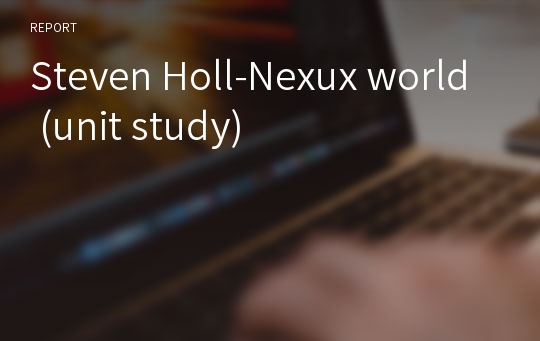 Steven Holl-Nexux world (unit study)