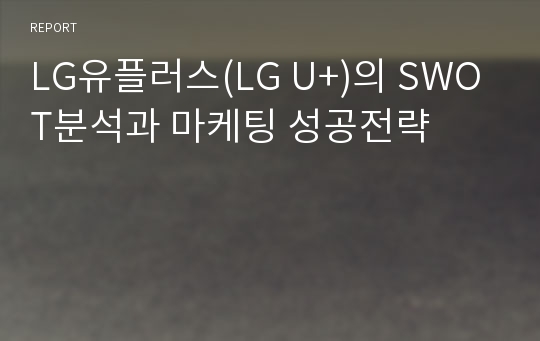 LG유플러스(LG U+)의 SWOT분석과 마케팅 성공전략