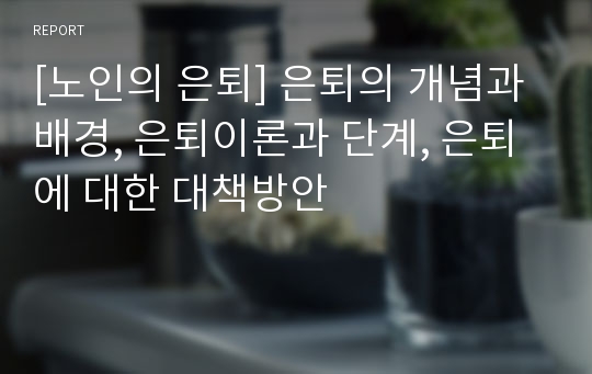 [노인의 은퇴] 은퇴의 개념과 배경, 은퇴이론과 단계, 은퇴에 대한 대책방안