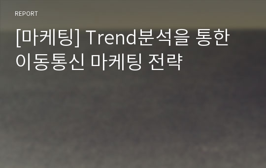 [마케팅] Trend분석을 통한 이동통신 마케팅 전략