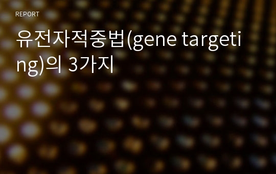 유전자적중법(gene targeting)의 3가지