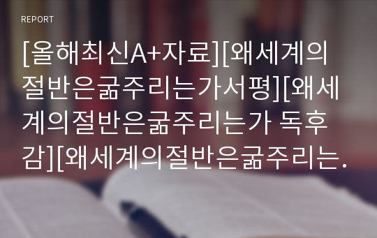 [올해최신A+자료][왜세계의절반은굶주리는가서평][왜세계의절반은굶주리는가 독후감][왜세계의절반은굶주리는가독서감상문]