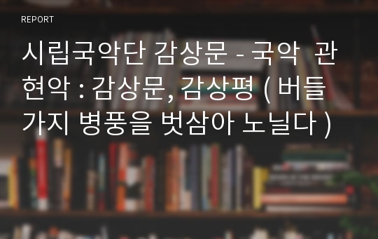 시립국악단 감상문 - 국악  관현악 : 감상문, 감상평 ( 버들가지 병풍을 벗삼아 노닐다 )