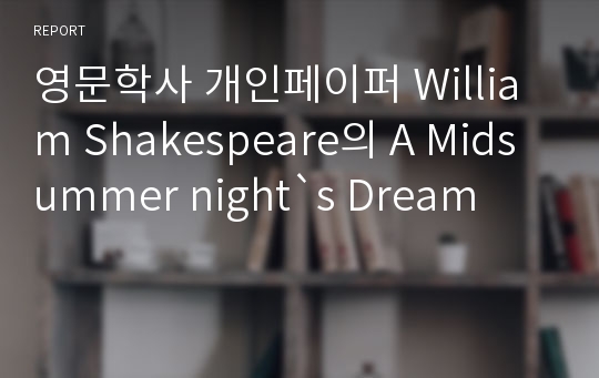 영문학사 개인페이퍼 William Shakespeare의 A Midsummer night&#039;s Dream