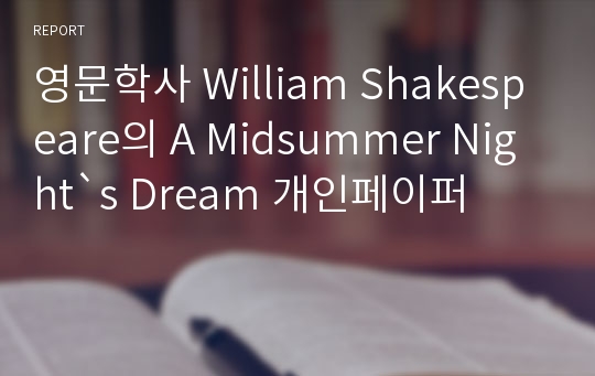 영문학사 William Shakespeare의 A Midsummer Night&#039;s Dream 개인페이퍼