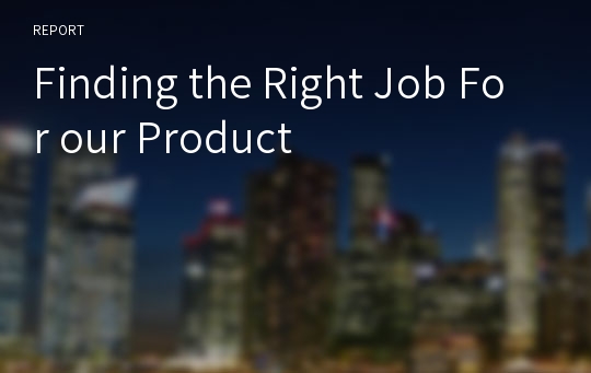 Finding the Right Job For our Product