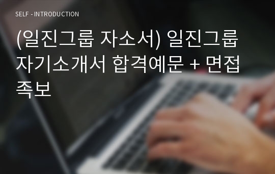 (일진그룹 자소서) 일진그룹 자기소개서 합격예문 + 면접족보