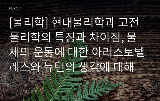 [물리학] 현대물리학과 고전물리학의 특징과 차이점, 물체의 운동에 대한 아리스토텔레스와 뉴턴의 생각에 대해