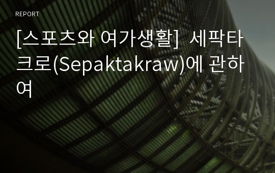 [스포츠와 여가생활]  세팍타크로(Sepaktakraw)에 관하여