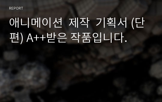 애니메이션  제작  기획서 (단편) A++받은 작품입니다.