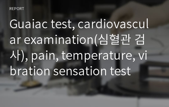 Guaiac test, cardiovascular examination(심혈관 검사), pain, temperature, vibration sensation test