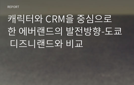 캐릭터와 CRM을 중심으로 한 에버랜드의 발전방향-도쿄 디즈니랜드와 비교