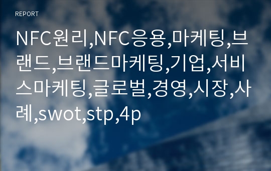 NFC원리,NFC응용,마케팅,브랜드,브랜드마케팅,기업,서비스마케팅,글로벌,경영,시장,사례,swot,stp,4p