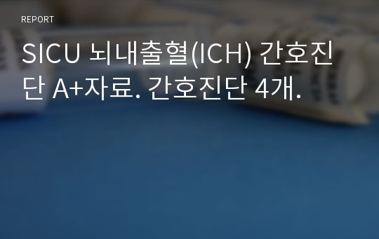 SICU 뇌내출혈(ICH) 간호진단 A+자료. 간호진단 4개.