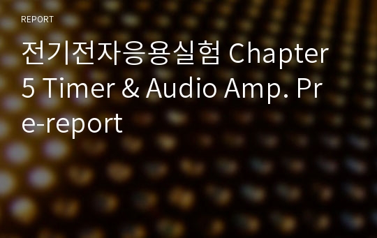 전기전자응용실험 Chapter 5 Timer &amp; Audio Amp. Pre-report