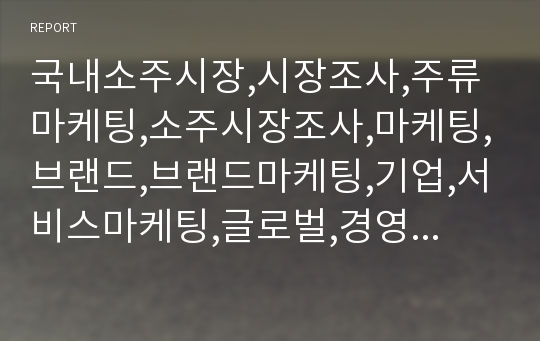 국내소주시장,시장조사,주류마케팅,소주시장조사,마케팅,브랜드,브랜드마케팅,기업,서비스마케팅,글로벌,경영,시장,사례,swot,stp,4p