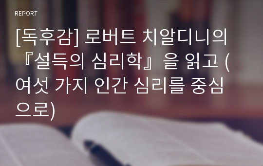 [독후감] 로버트 치알디니의 『설득의 심리학』을 읽고 (여섯 가지 인간 심리를 중심으로)