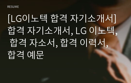 [LG이노텍 합격 자기소개서] 합격 자기소개서, LG 이노텍, 합격 자소서, 합격 이력서, 합격 예문