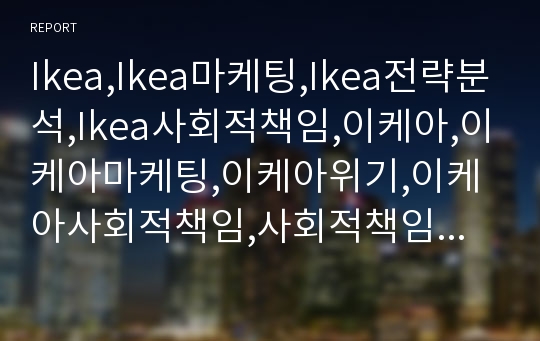 Ikea,Ikea마케팅,Ikea전략분석,Ikea사회적책임,이케아,이케아마케팅,이케아위기,이케아사회적책임,사회적책임기업,윤리경영,윤리경영사례,사회적책임기업사례,이케아전략,이케아