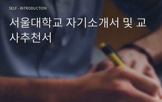 서울대학교 자기소개서 및 교사추천서