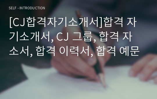 [CJ합격자기소개서]합격 자기소개서, CJ 그룹, 합격 자소서, 합격 이력서, 합격 예문